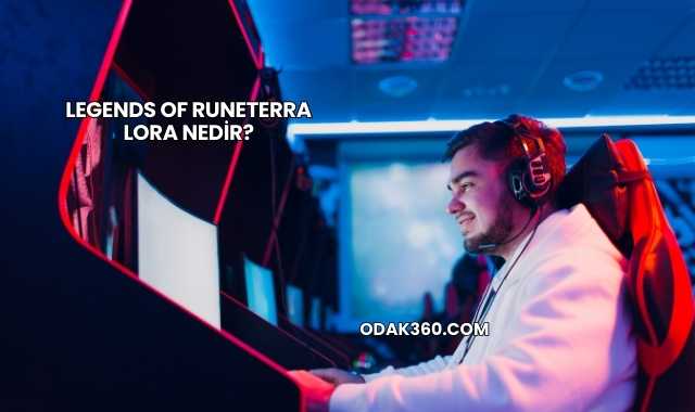 Legends of Runeterra Lora Nedir?