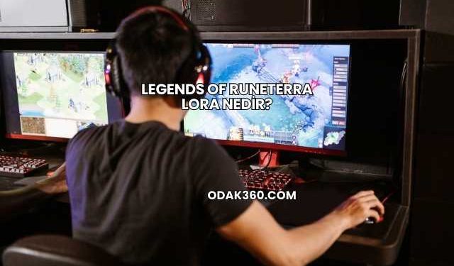 Legends of Runeterra Lora Nedir?