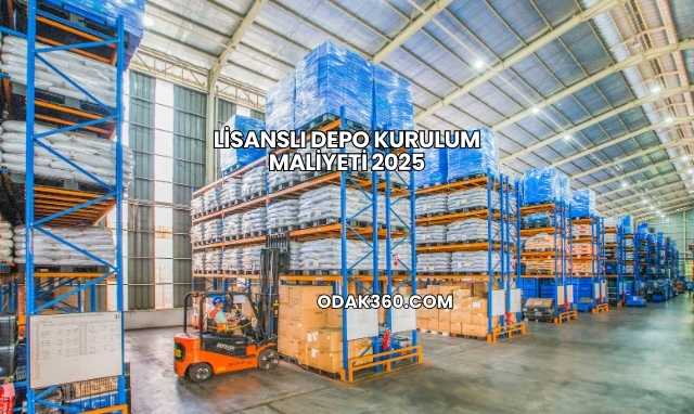Lisanslı Depo Kurulum Maliyeti 2025