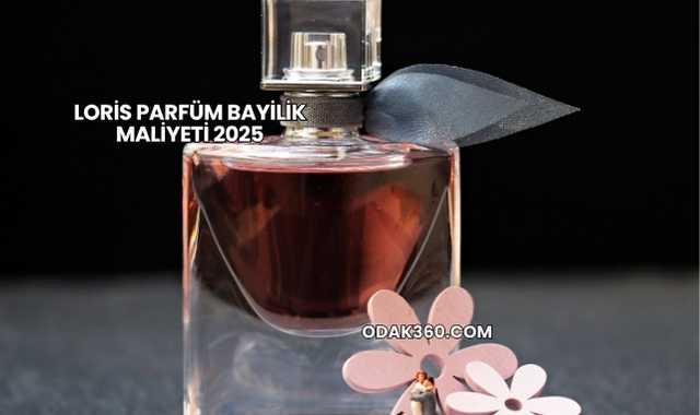 Loris Parfüm Bayilik Maliyeti 2025