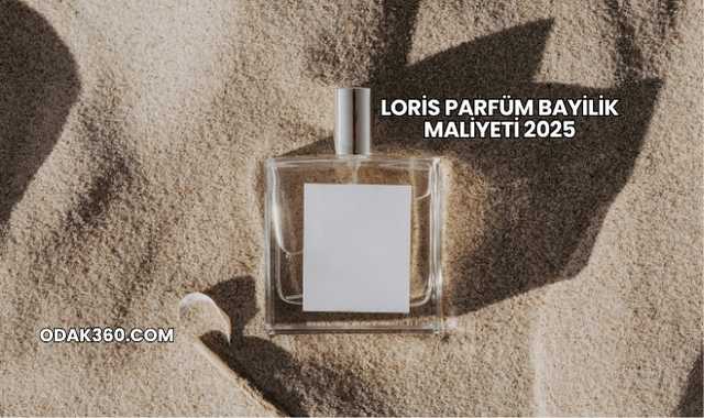 Loris Parfüm Bayilik Maliyeti 2025
