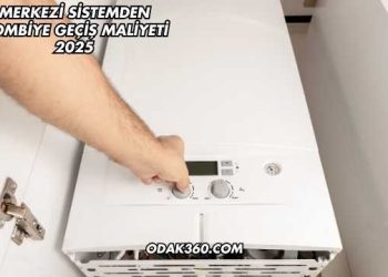 Merkezi Sistemden Kombiye Geçiş Maliyeti 2025