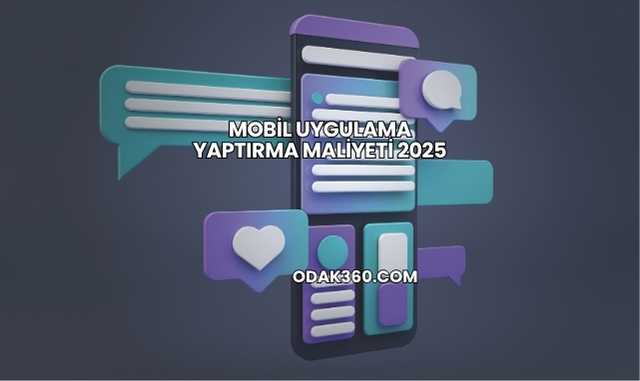 Mobil Uygulama Yaptırma Maliyeti 2025