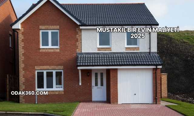 Müstakil Bir Evin Maliyeti 2025