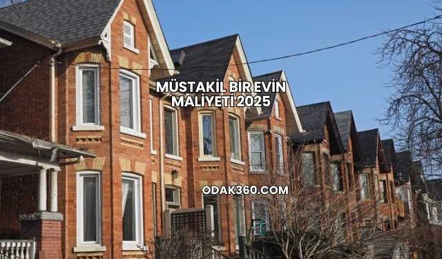 Müstakil Bir Evin Maliyeti 2025