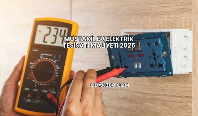 Müstakil Ev Elektrik Tesisatı Maliyeti 2025