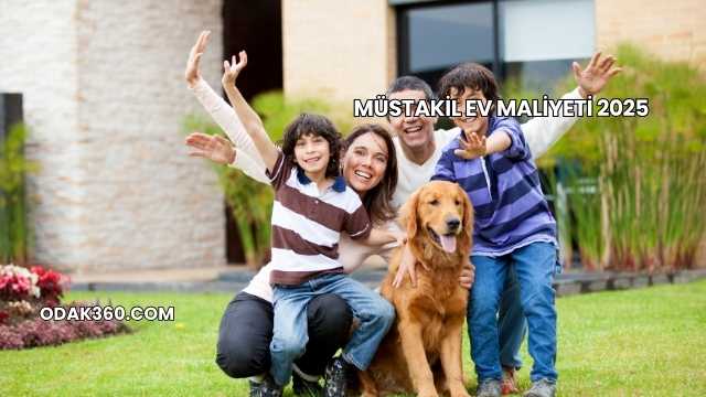 Müstakil Ev Maliyeti 2025