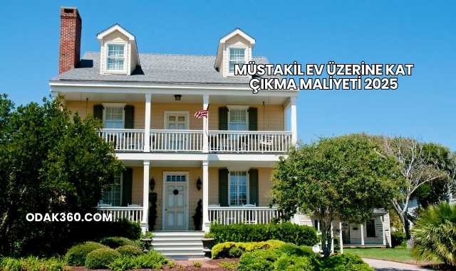 Müstakil Ev Üzerine Kat Çıkma Maliyeti 2025
