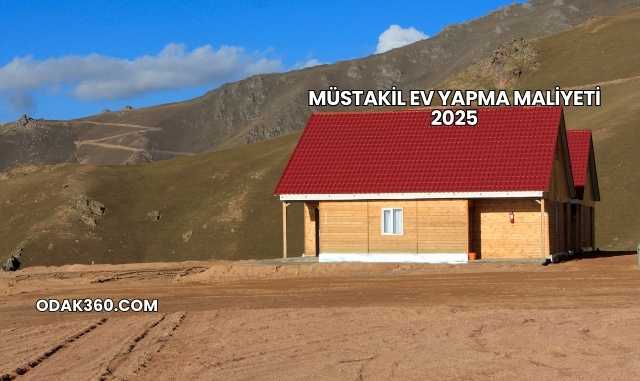 Müstakil Ev Yapma Maliyeti 2025
