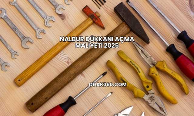 Nalbur Dükkanı Açma Maliyeti 2025