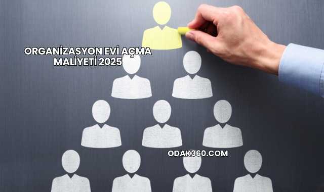 Organizasyon Evi Açma Maliyeti 2025