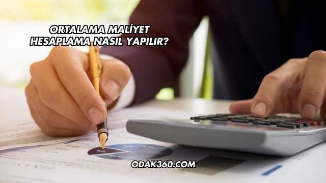 Ortalama Maliyet Hesaplama Nasıl Yapılır?