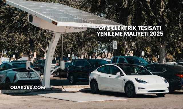 Oto Elektrik Tesisatı Yenileme Maliyeti 2025
