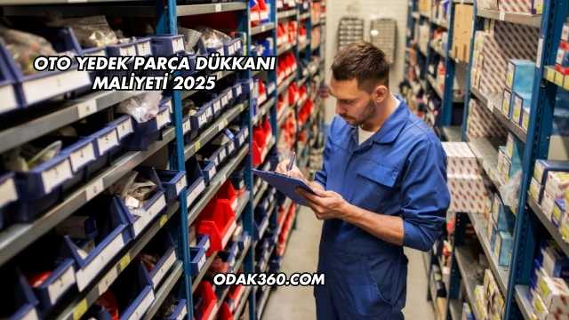 Oto Yedek Parça Dükkanı Maliyeti 2025