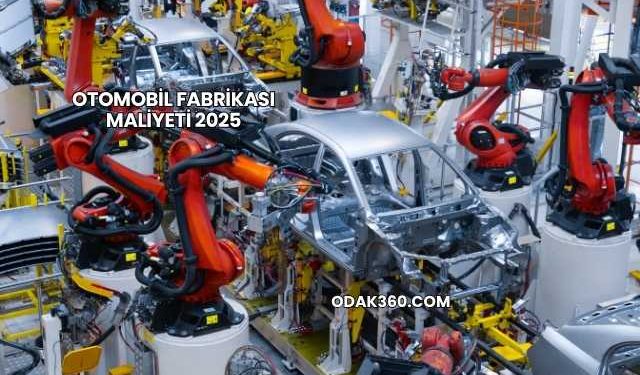 Otomobil Fabrikası Maliyeti 2025