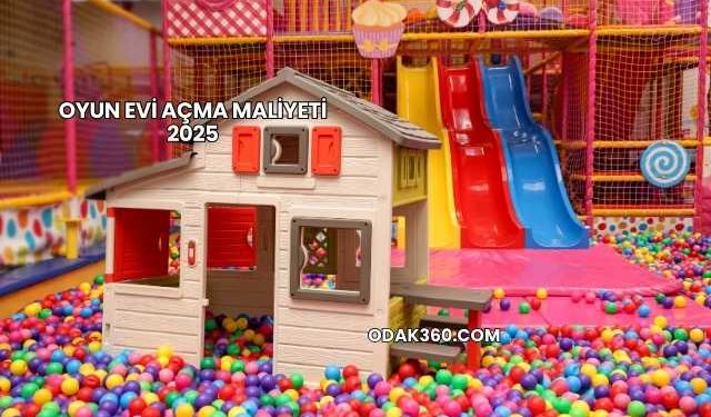 Oyun Evi Açma Maliyeti 2025