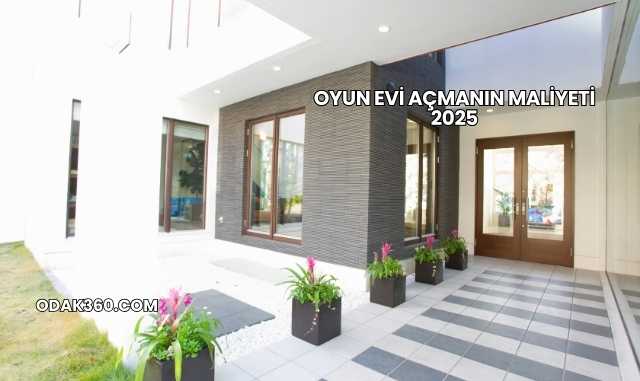 Oyun Evi Açmanın Maliyeti 2025