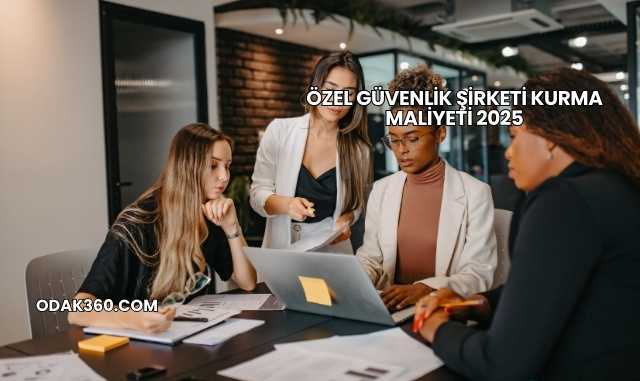 Özel Güvenlik Şirketi Kurma Maliyeti 2025