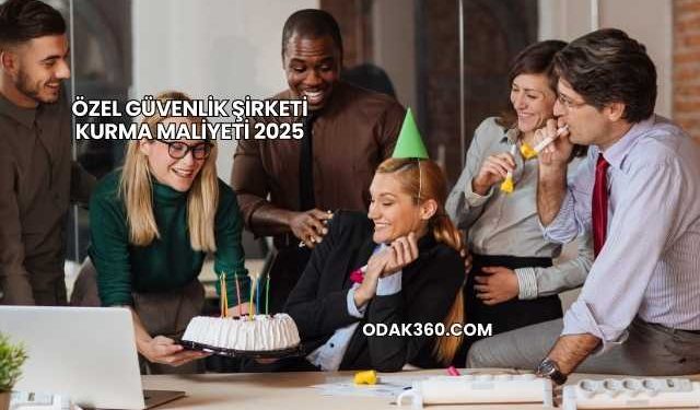 Özel Güvenlik Şirketi Kurma Maliyeti 2025