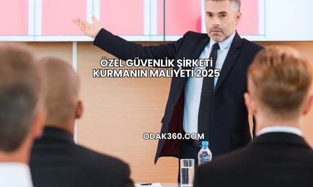Özel Güvenlik Şirketi Kurmanın Maliyeti 2025