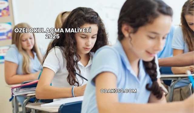 Özel Okul Açma Maliyeti 2025