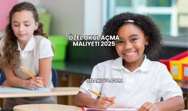 Özel Okul Açma Maliyeti 2025
