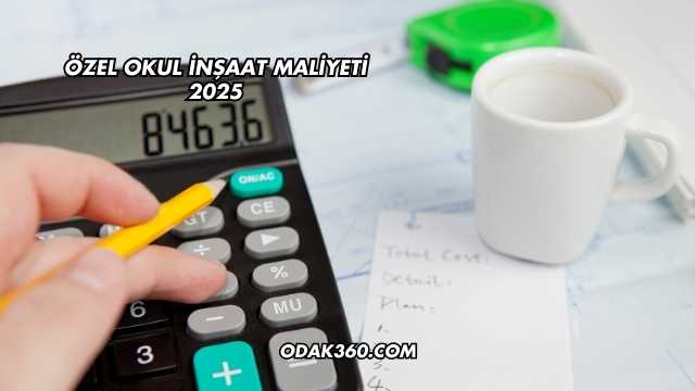 Özel Okul İnşaat Maliyeti 2025
