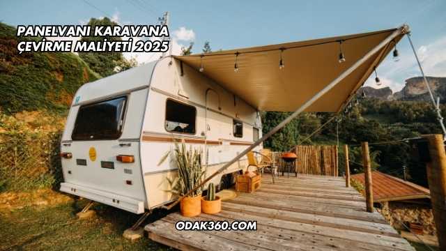 Panelvanı Karavana Çevirme Maliyeti 2025
