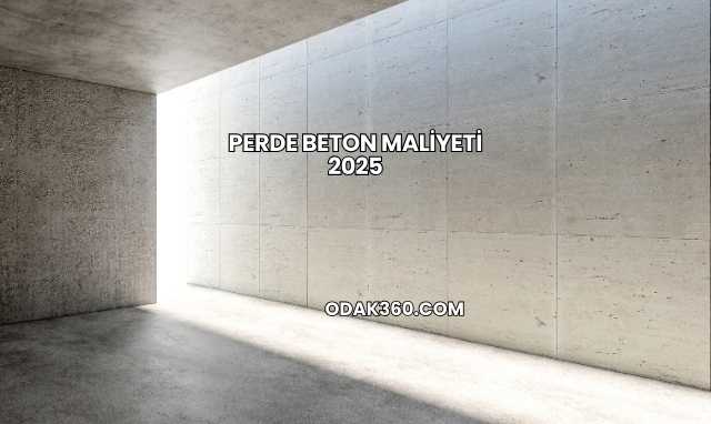 Perde Beton Maliyeti 2025
