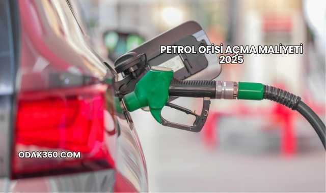 Petrol Ofisi Açma Maliyeti 2025