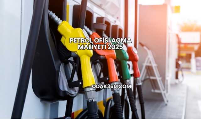 Petrol Ofisi Açma Maliyeti 2025