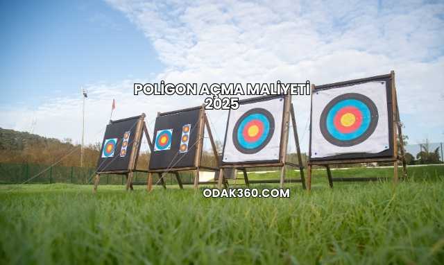 Poligon Açma Maliyeti 2025
