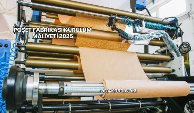 Poşet Fabrikası Kurulum Maliyeti 2025