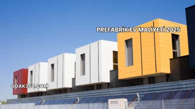 Prefabrik Ev Maliyeti 2025