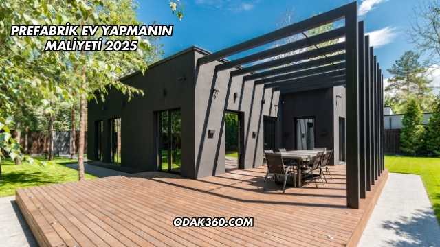 Prefabrik Ev Yapmanın Maliyeti 2025