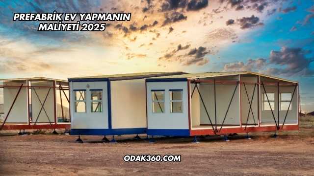 Prefabrik Ev Yapmanın Maliyeti 2025