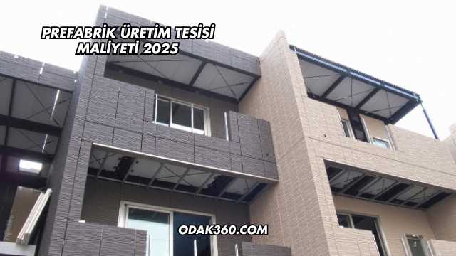 Prefabrik Üretim Tesisi Maliyeti 2025