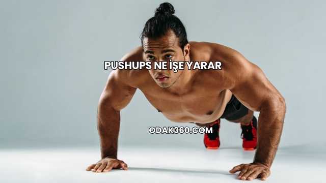 Pushups Ne İşe Yarar