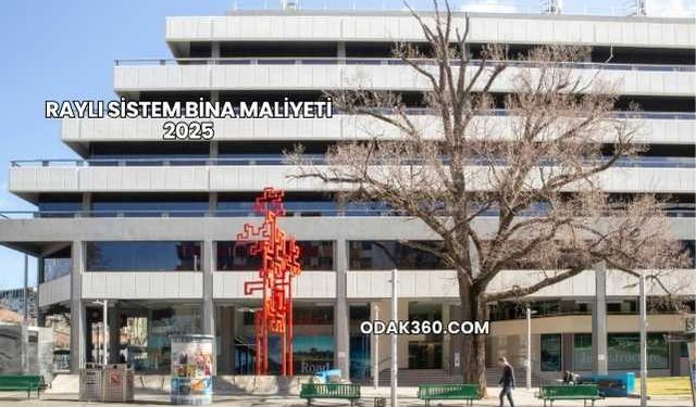 Raylı Sistem Bina Maliyeti 2025