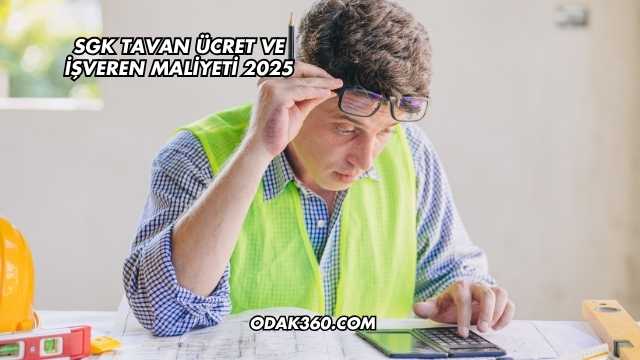 SGK Tavan Ücret ve İşveren Maliyeti 2025