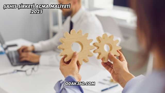 Şahıs Şirketi Açma Maliyeti 2025