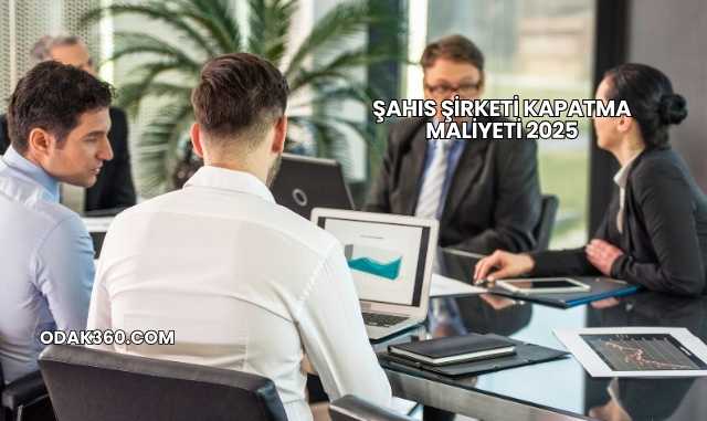 Şahıs Şirketi Kapatma Maliyeti 2025