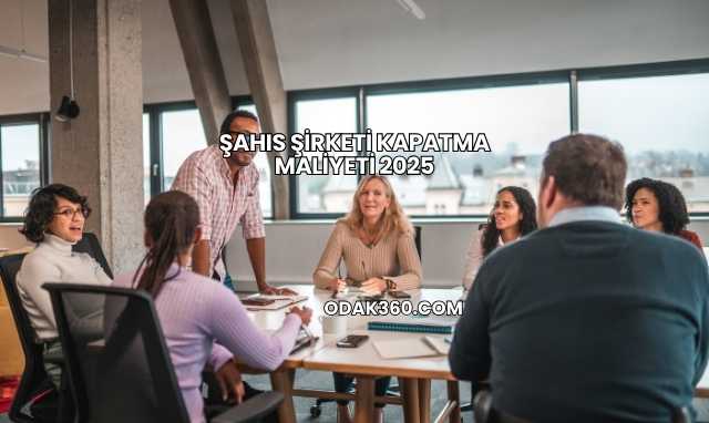 Şahıs Şirketi Kapatma Maliyeti 2025