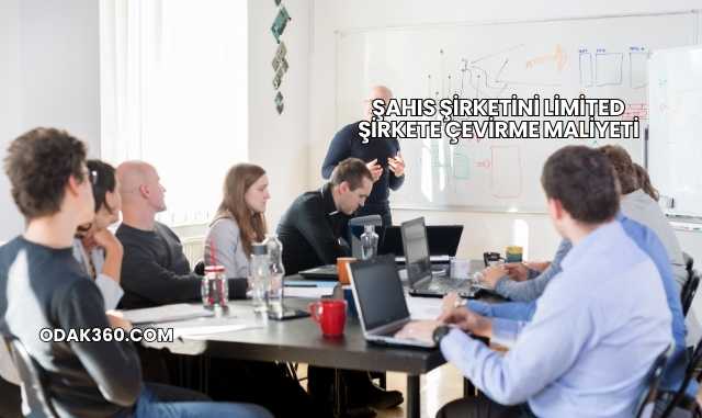 Şahıs Şirketini Limited Şirkete Çevirme Maliyeti