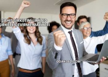Şahıs Şirketini Limited Şirkete Çevirme Maliyeti