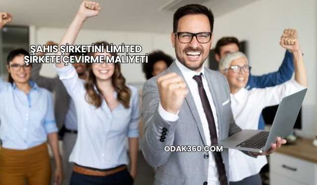 Şahıs Şirketini Limited Şirkete Çevirme Maliyeti