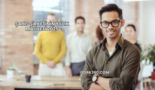 Şahıs Şirketinin Yıllık Maliyeti 2025