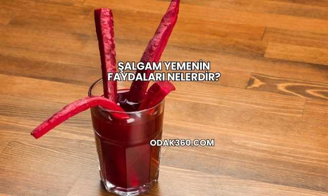 Şalgam Yemenin Faydaları Nelerdir?
