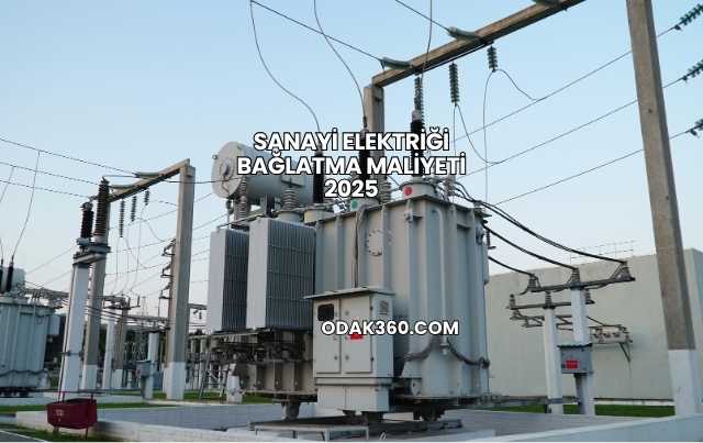 Sanayi Elektriği Bağlatma Maliyeti 2025