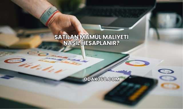 Satılan Mamül Maliyeti Nasıl Hesaplanır?